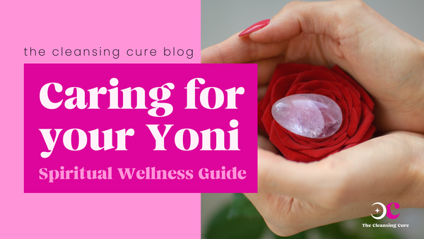 Caring for Your Yoni: Spiritual Wellness Guide