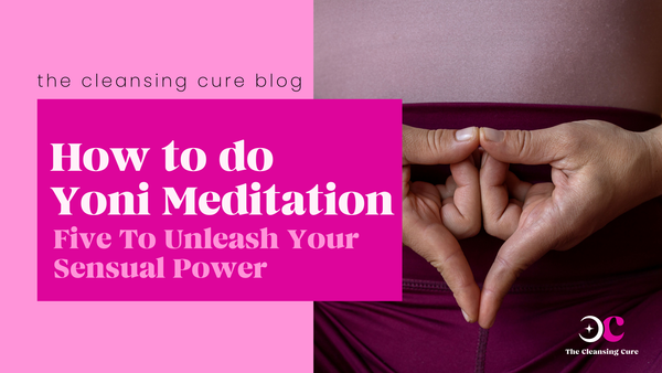 How To Do Yoni Meditation: 5 Steps To Unleash Your Sensual Power